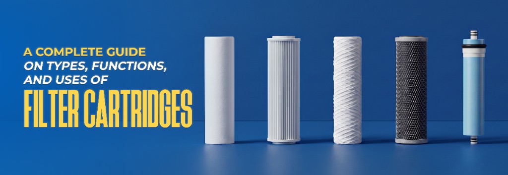 A Complete Guide On Types, Functions, And Uses Of Filter Cartridges