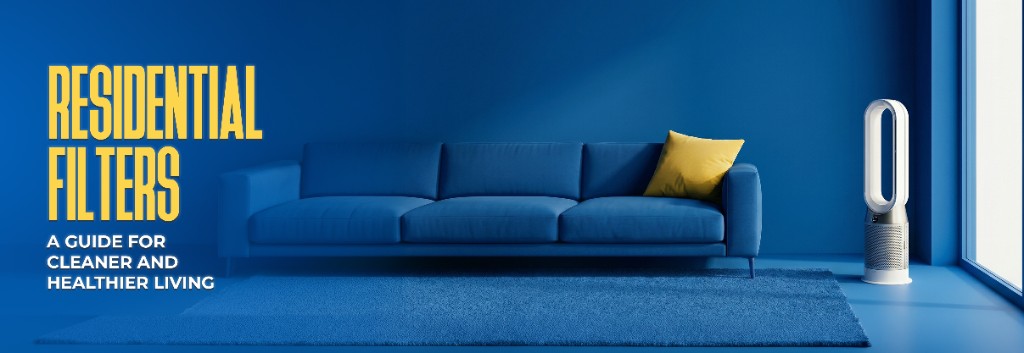 Residential Filters - A Guide for Cleaner and Healthier Living